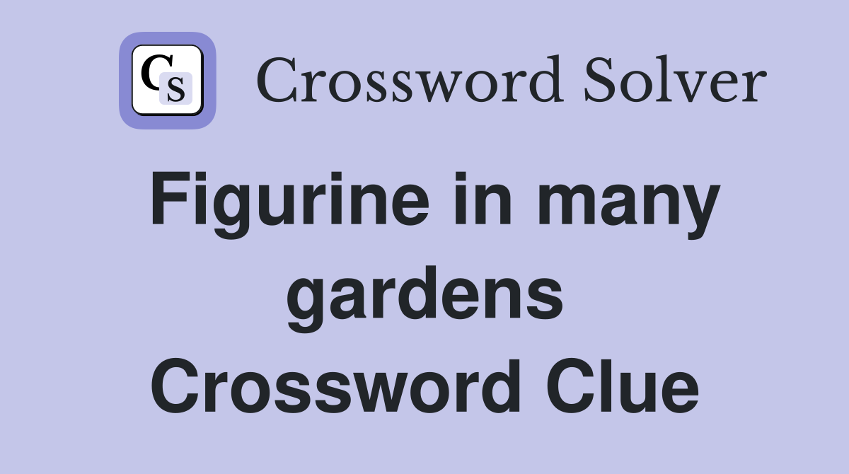 Figurine in many gardens Crossword Clue