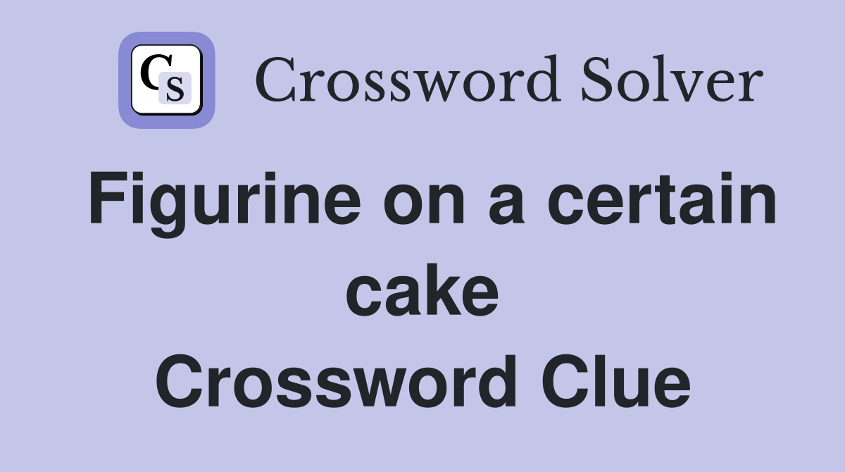 Figurine on a certain cake Crossword Clue