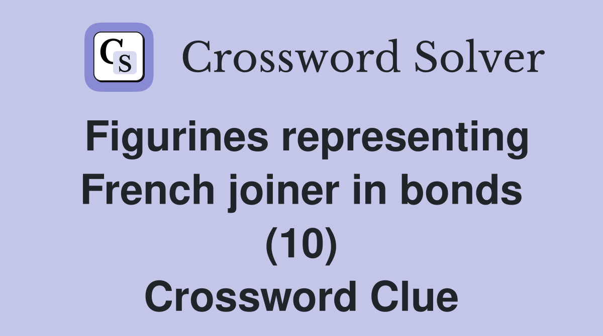 Figurines representing French joiner in bonds (10) Crossword Clue