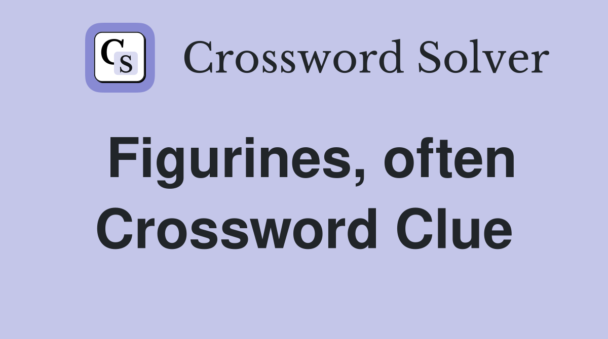 Figurines, often Crossword Clue