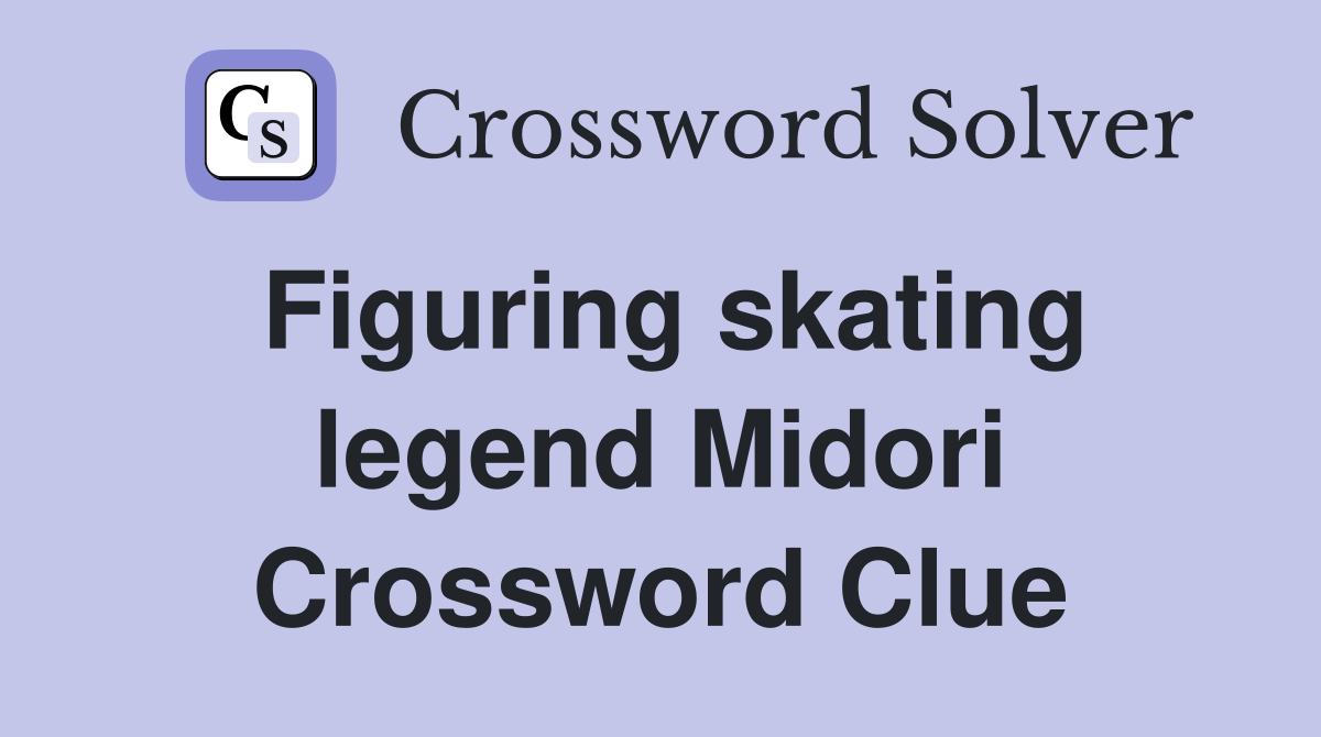 Figuring skating legend Midori Crossword Clue