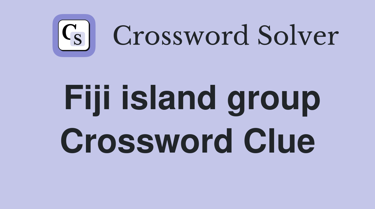 Fiji island group Crossword Clue