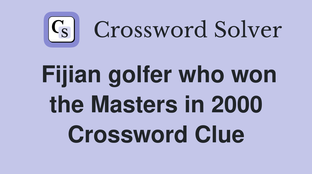 Fijian golfer who won the Masters in 2000 Crossword Clue