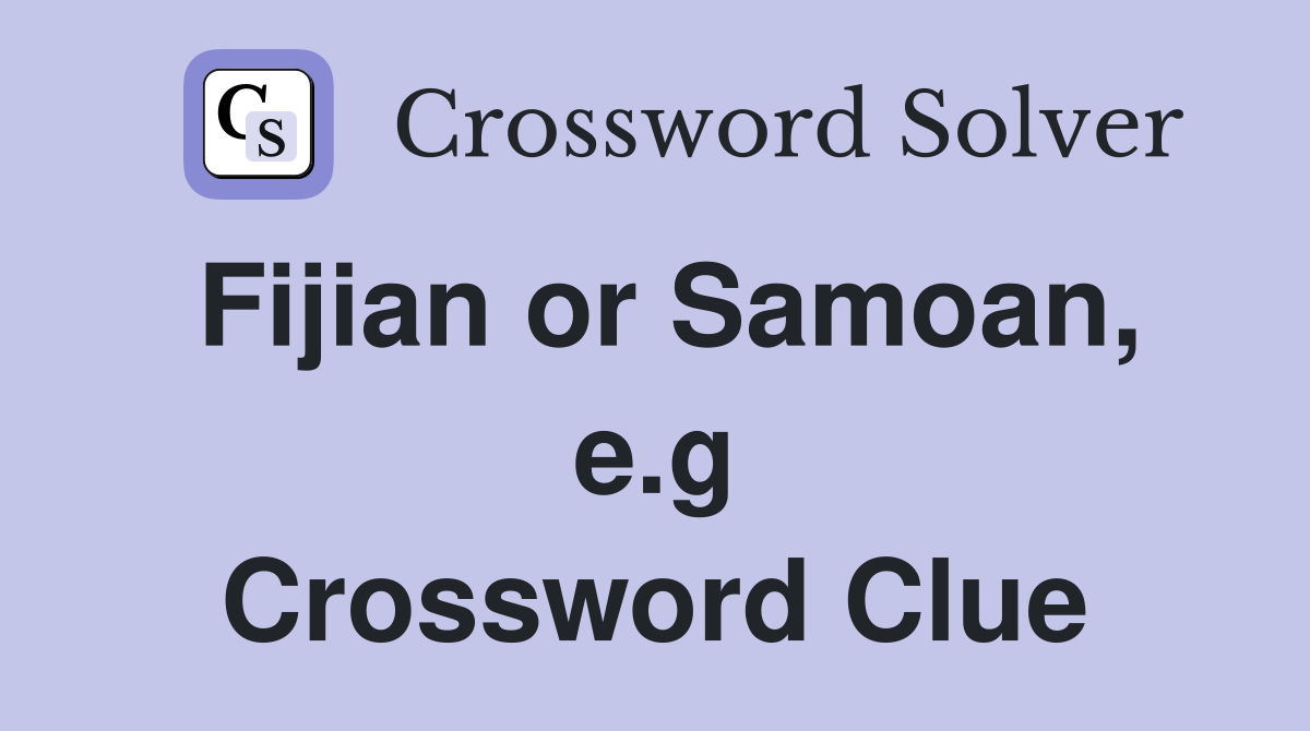 Fijian or Samoan, e.g Crossword Clue