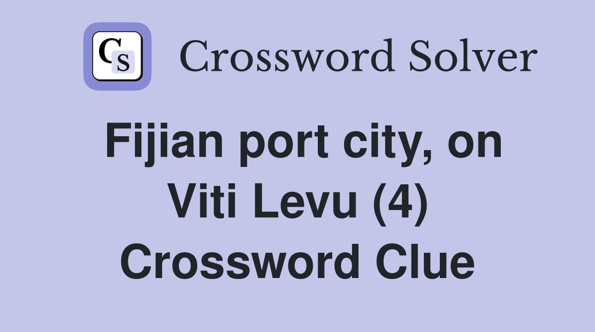 Fijian port city, on Viti Levu (4) Crossword Clue