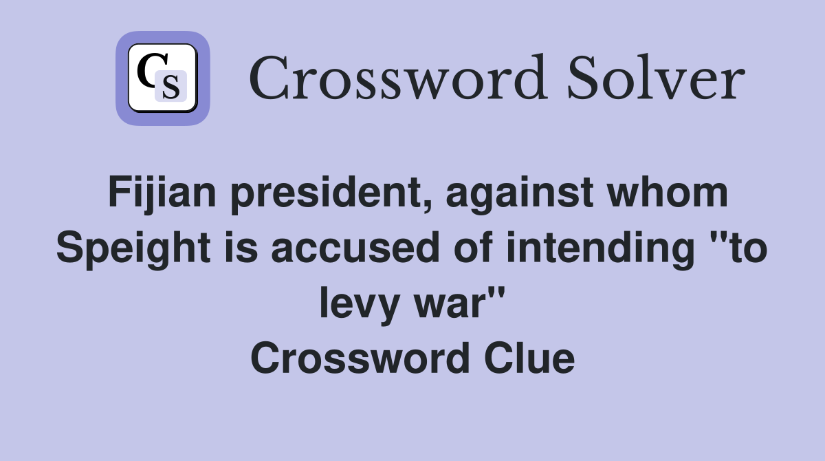Fijian president, against whom Speight is accused of intending "to levy war" Crossword Clue