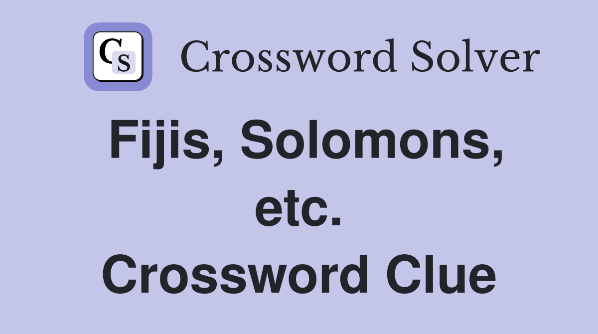 Fijis, Solomons, etc. Crossword Clue