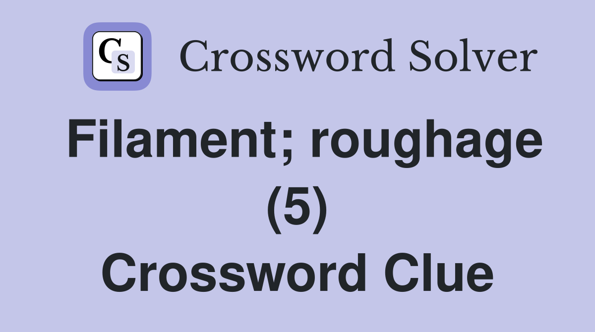 Filament; roughage (5) Crossword Clue