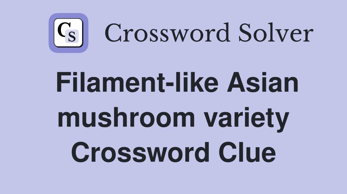 Filament-like Asian mushroom variety Crossword Clue