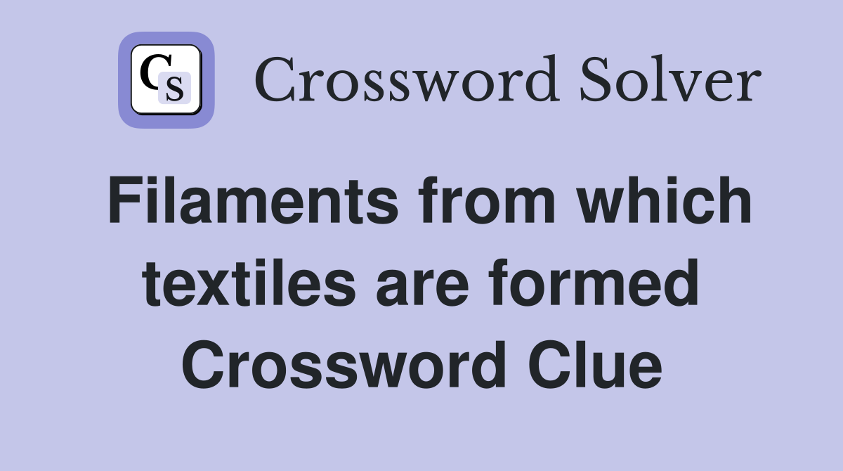 Filaments from which textiles are formed Crossword Clue