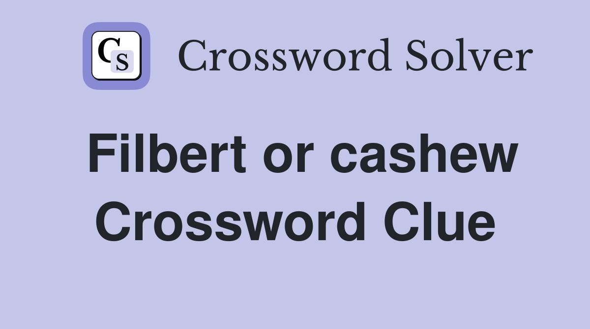 Filbert or cashew Crossword Clue