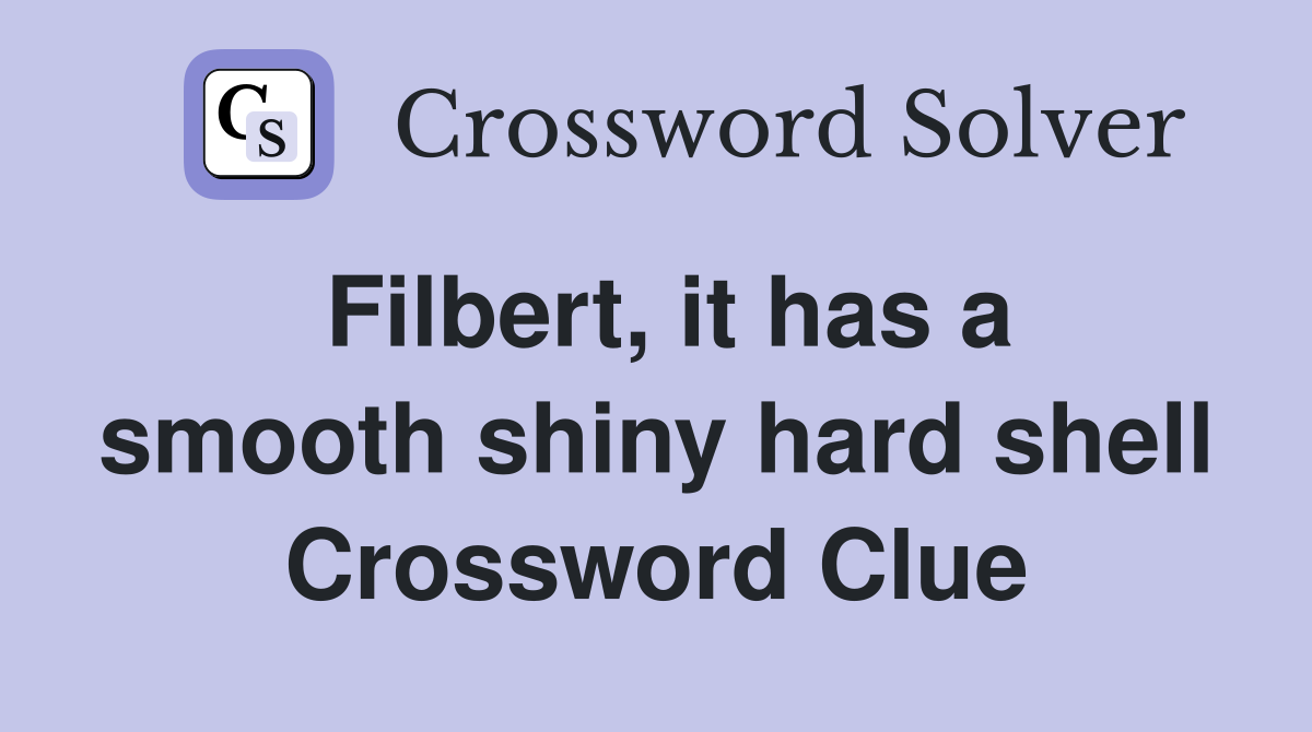 Filbert, it has a smooth shiny hard shell Crossword Clue