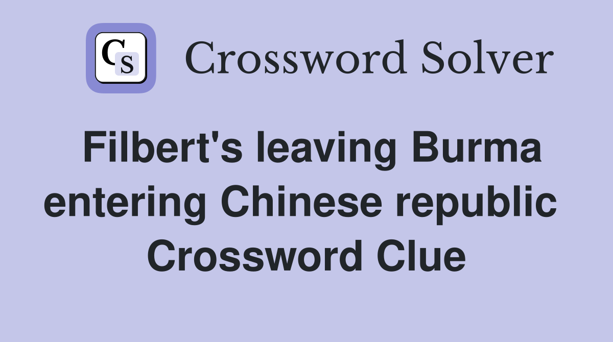 Filbert's leaving Burma entering Chinese republic  Crossword Clue