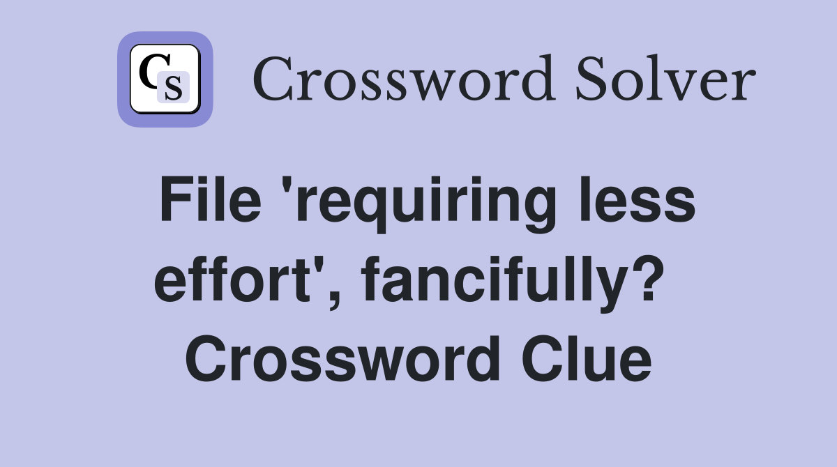 File 'requiring less effort', fancifully?  Crossword Clue