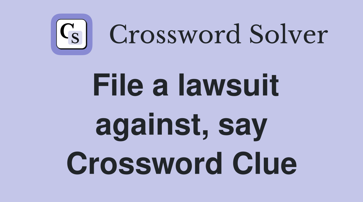 File a lawsuit against, say Crossword Clue