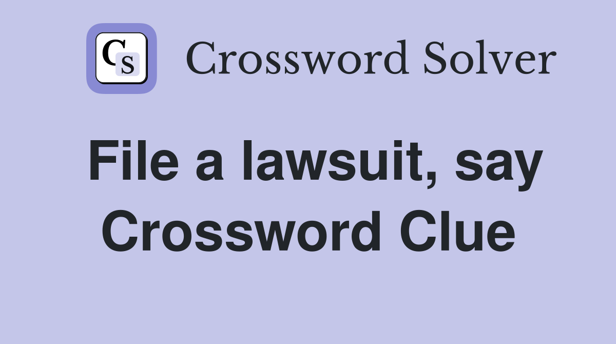 File a lawsuit, say Crossword Clue