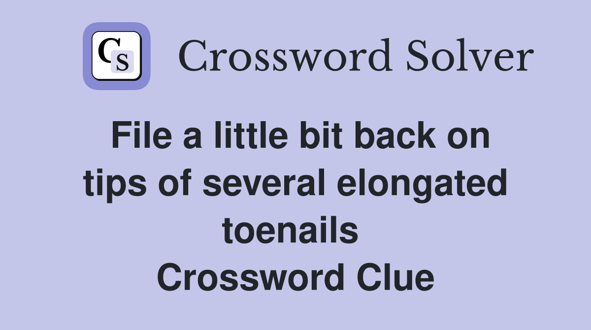 File a little bit back on tips of several elongated toenails  Crossword Clue