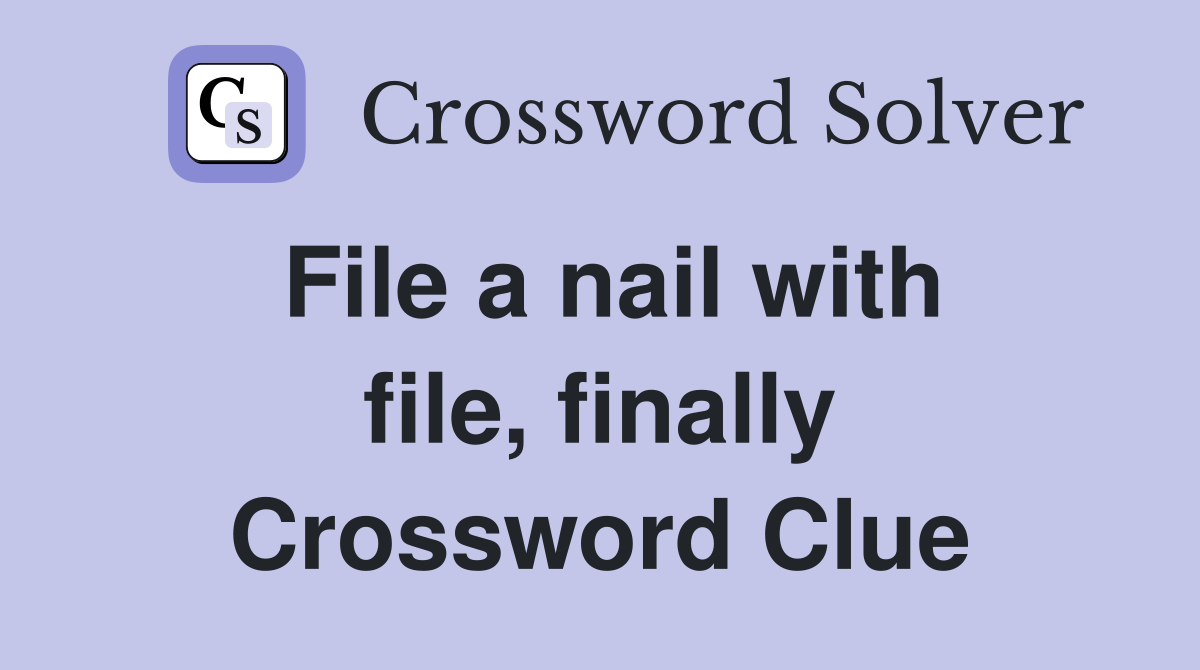 File a nail with file, finally Crossword Clue