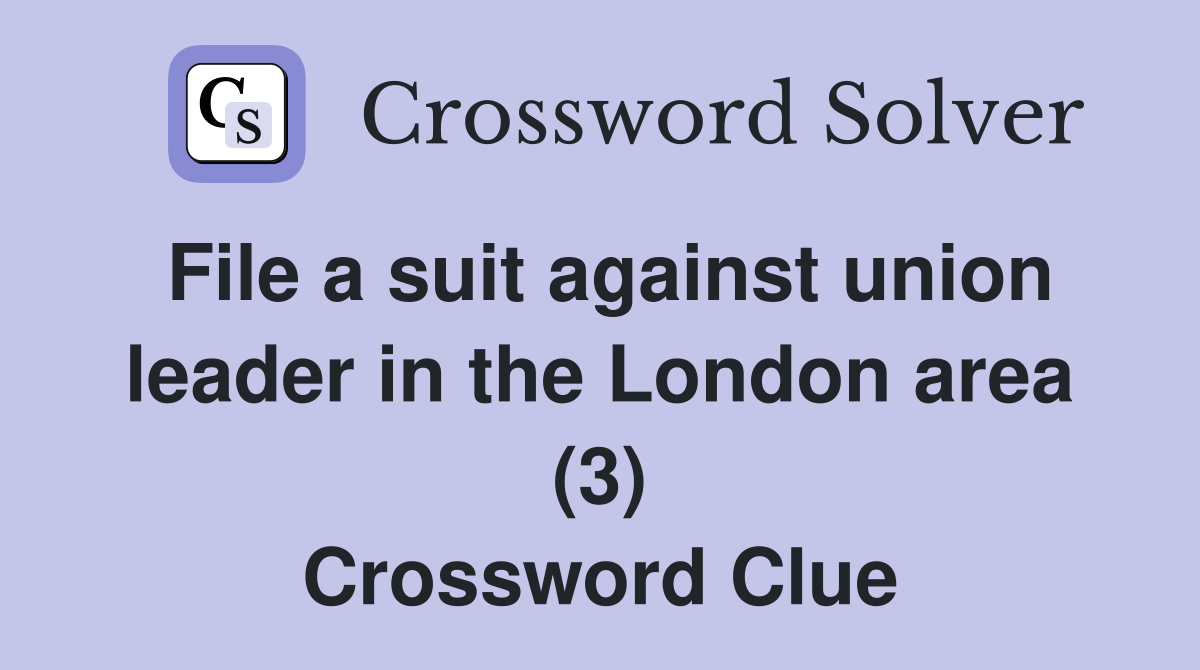 File a suit against union leader in the London area (3) Crossword Clue