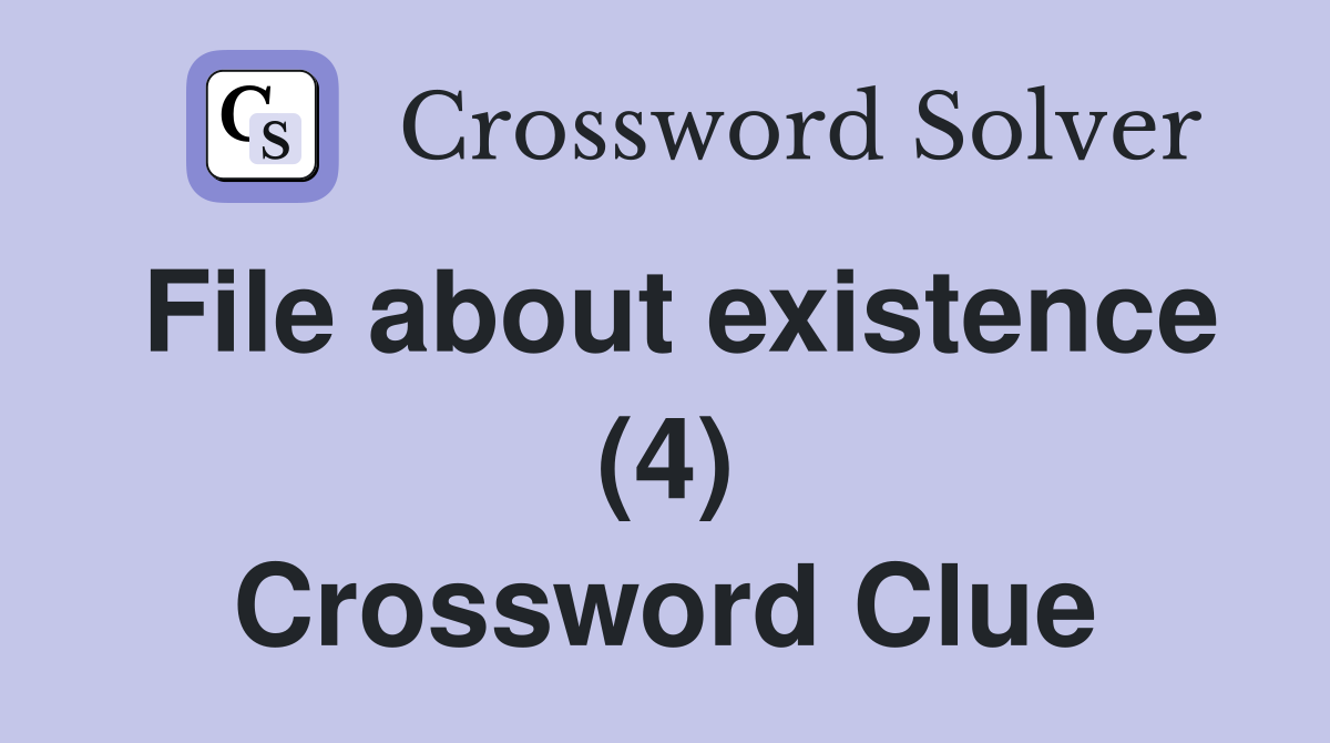 File about existence (4) Crossword Clue