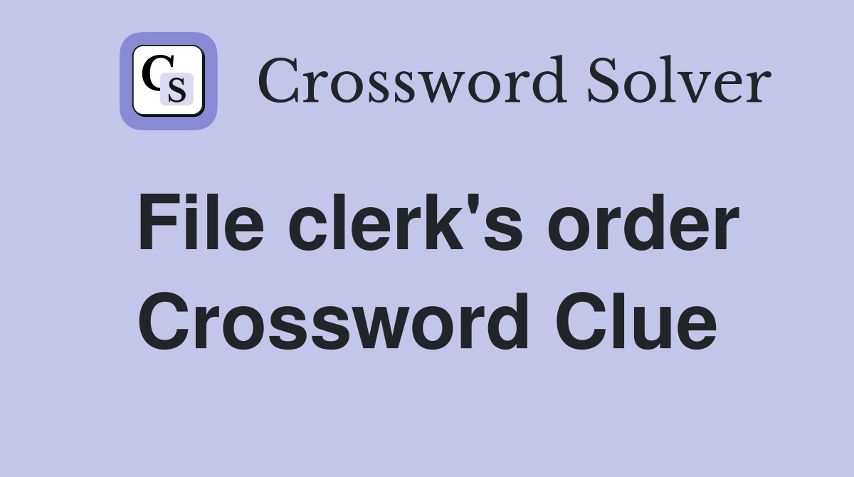 File clerk's order Crossword Clue