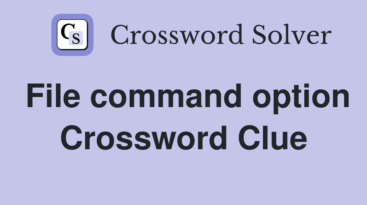 File command option Crossword Clue