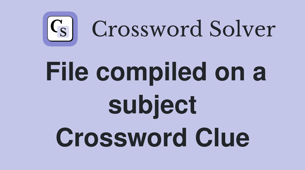 File compiled on a subject Crossword Clue