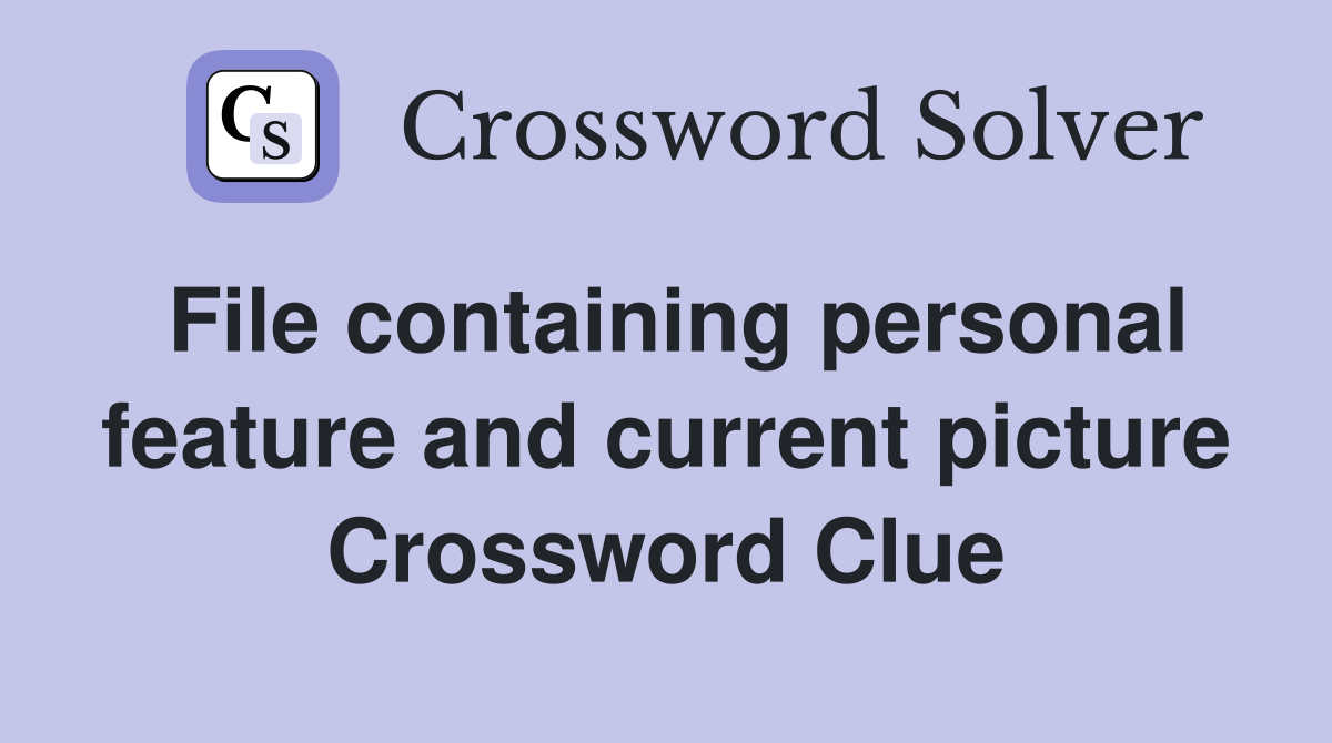 File containing personal feature and current picture Crossword Clue