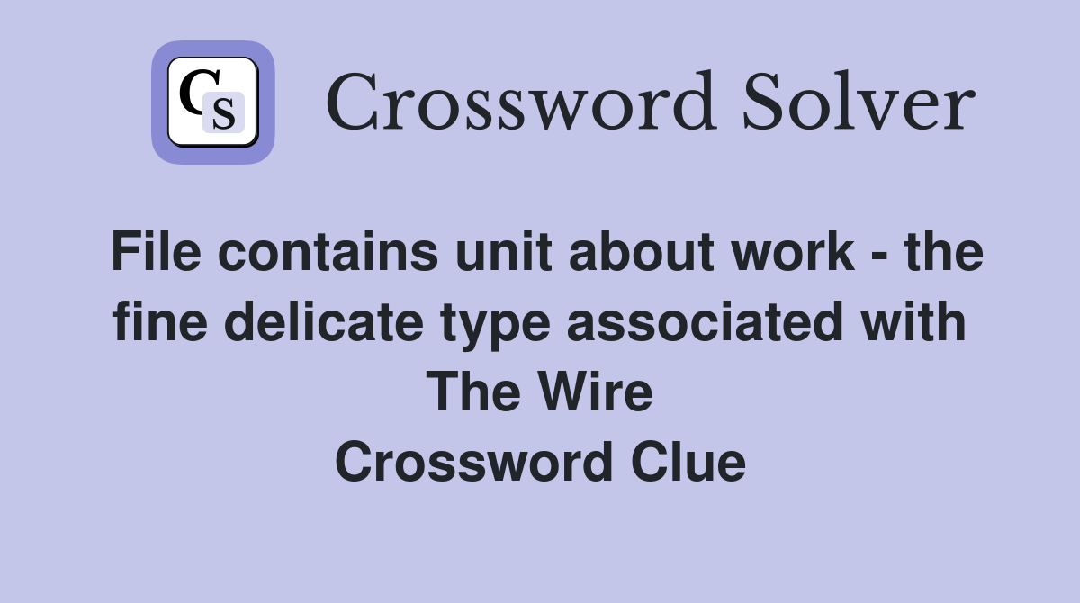 File contains unit about work - the fine delicate type associated with The Wire Crossword Clue