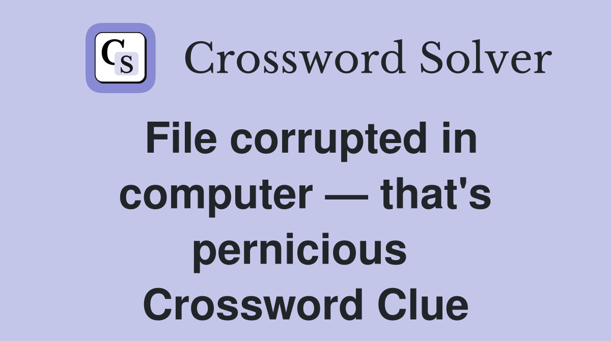 File corrupted in computer — that's pernicious  Crossword Clue