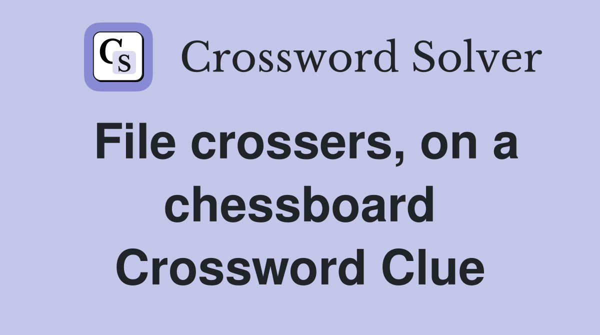 File crossers, on a chessboard Crossword Clue