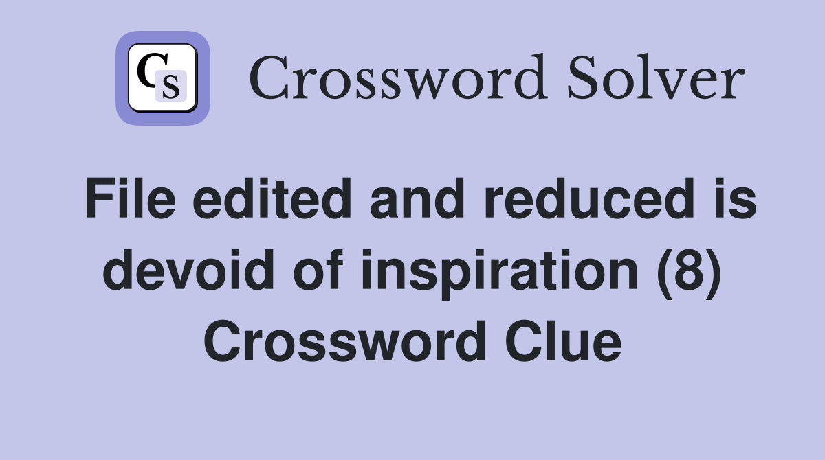 File edited and reduced is devoid of inspiration (8) Crossword Clue