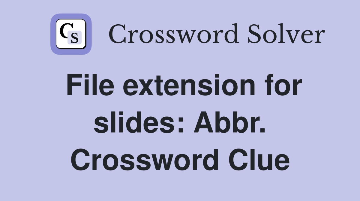 File extension for slides: Abbr. Crossword Clue