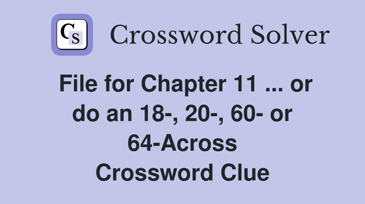 File for Chapter 11 ... or do an 18-, 20-, 60- or 64-Across Crossword Clue