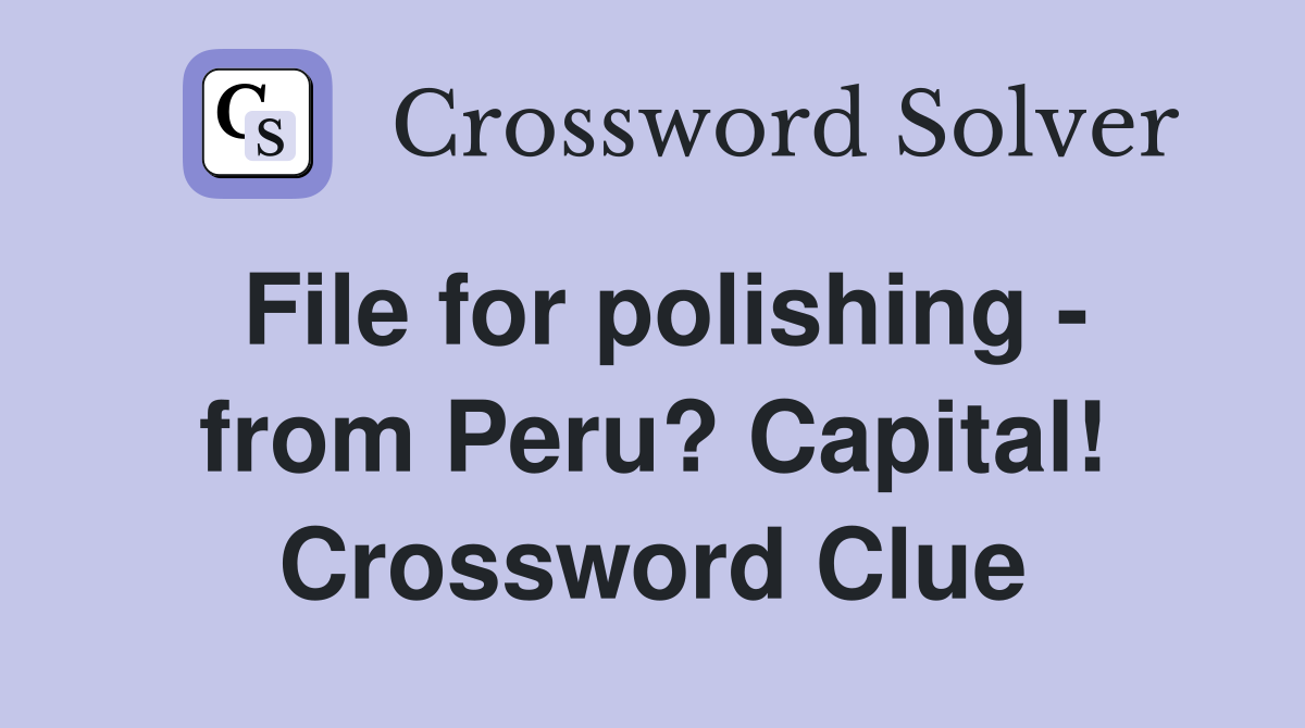 File for polishing - from Peru? Capital! Crossword Clue