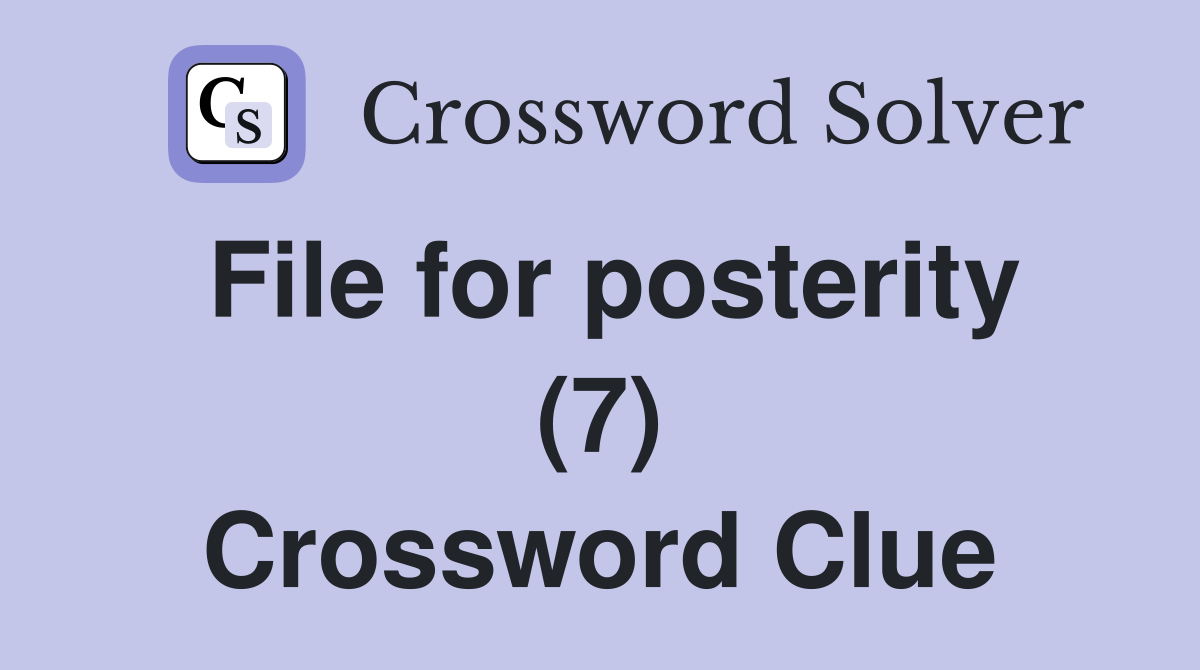 File for posterity (7) Crossword Clue