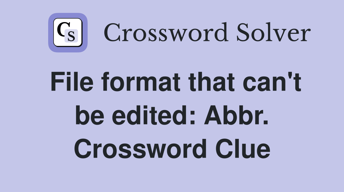 File format that can't be edited: Abbr. Crossword Clue