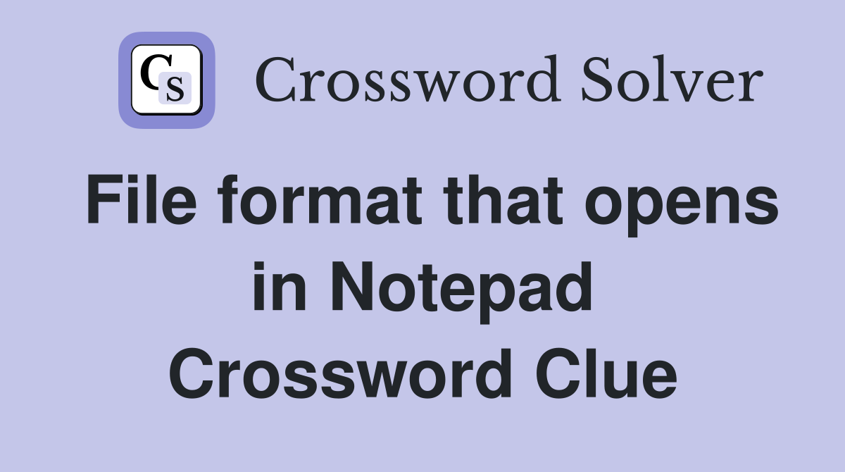 File format that opens in Notepad Crossword Clue