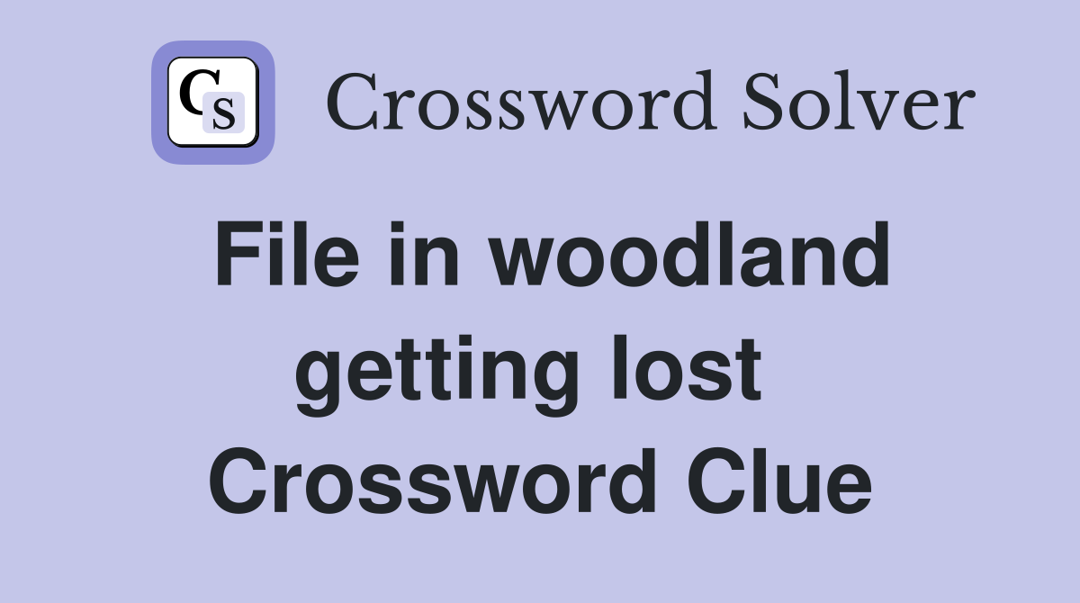 File in woodland getting lost  Crossword Clue