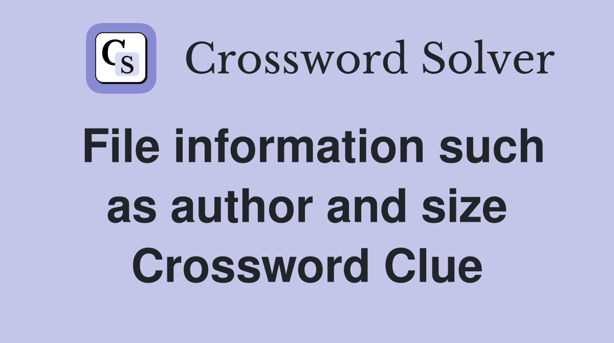 File information such as author and size Crossword Clue
