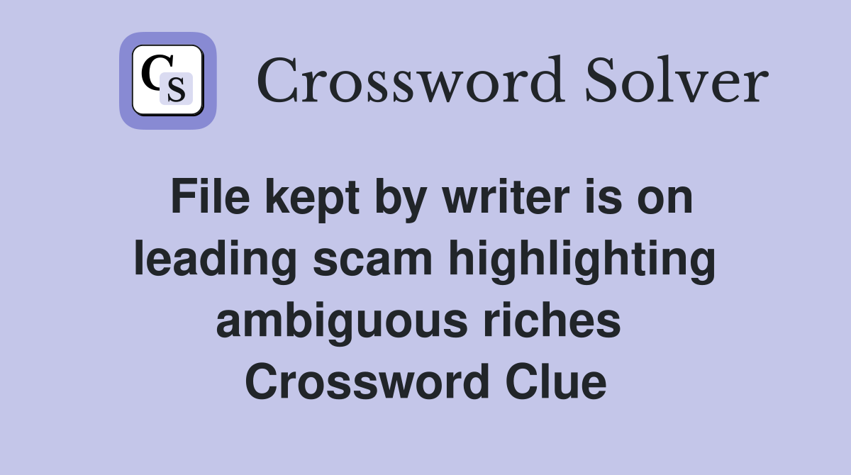 File kept by writer is on leading scam highlighting ambiguous riches  Crossword Clue