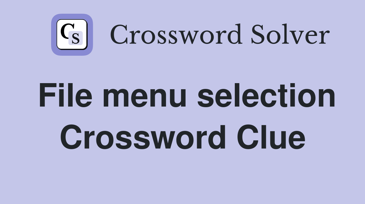 File menu selection Crossword Clue