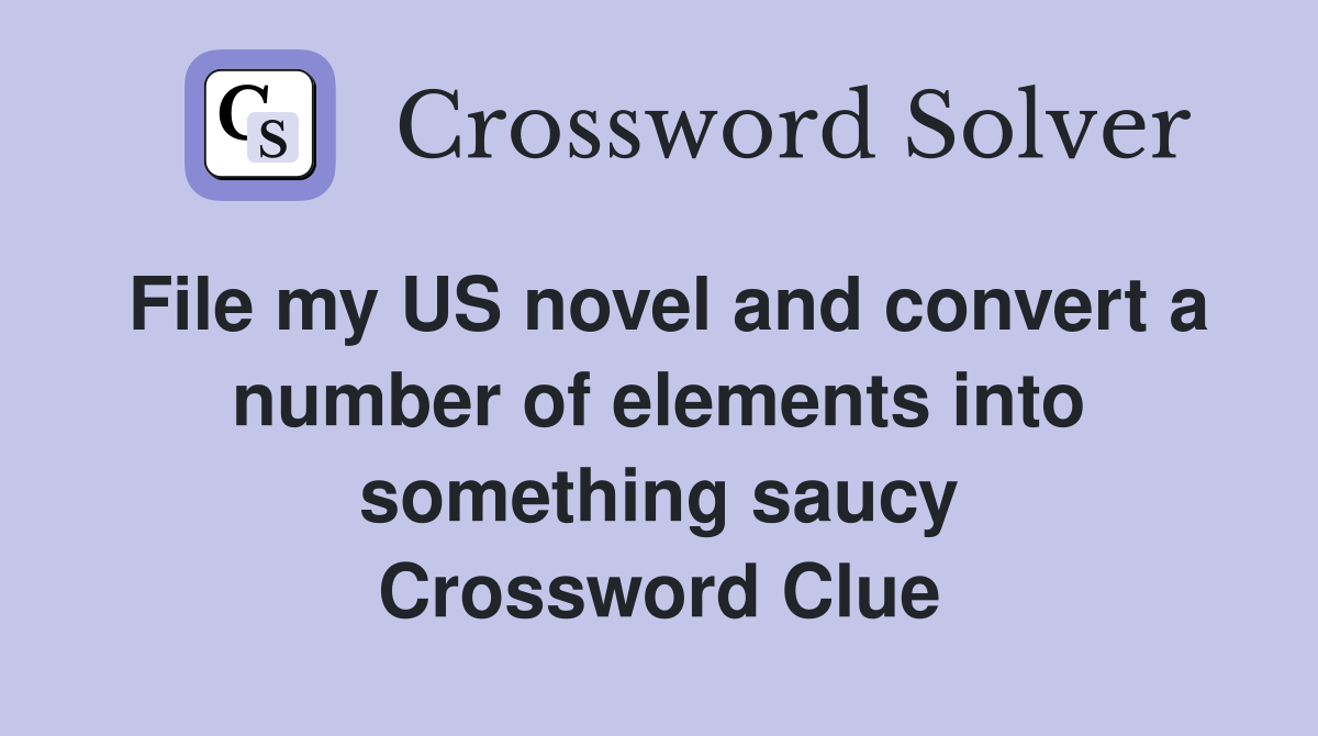 File my US novel and convert a number of elements into something saucy Crossword Clue