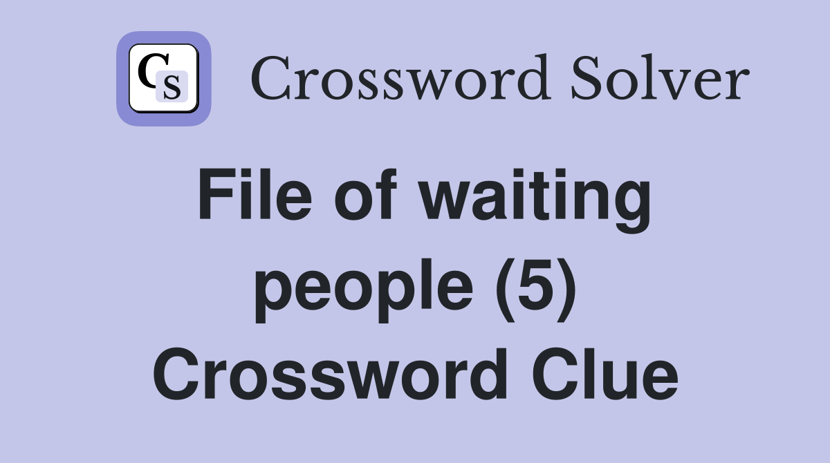 File of waiting people (5) Crossword Clue