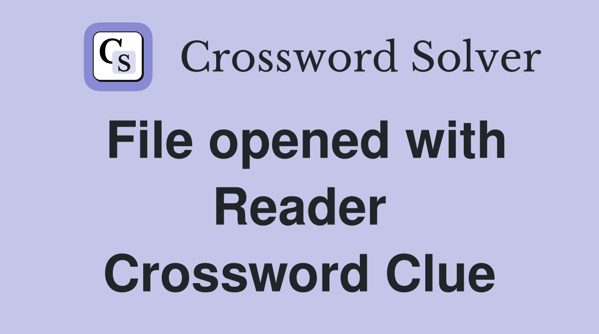 File opened with Reader Crossword Clue