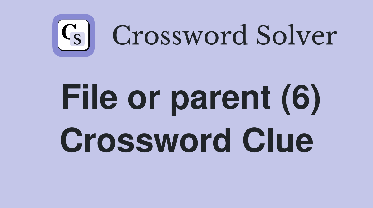 File or parent (6) Crossword Clue