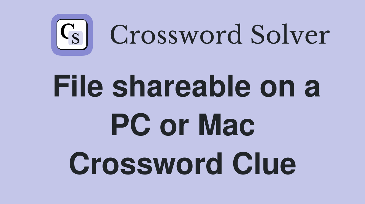 File shareable on a PC or Mac Crossword Clue