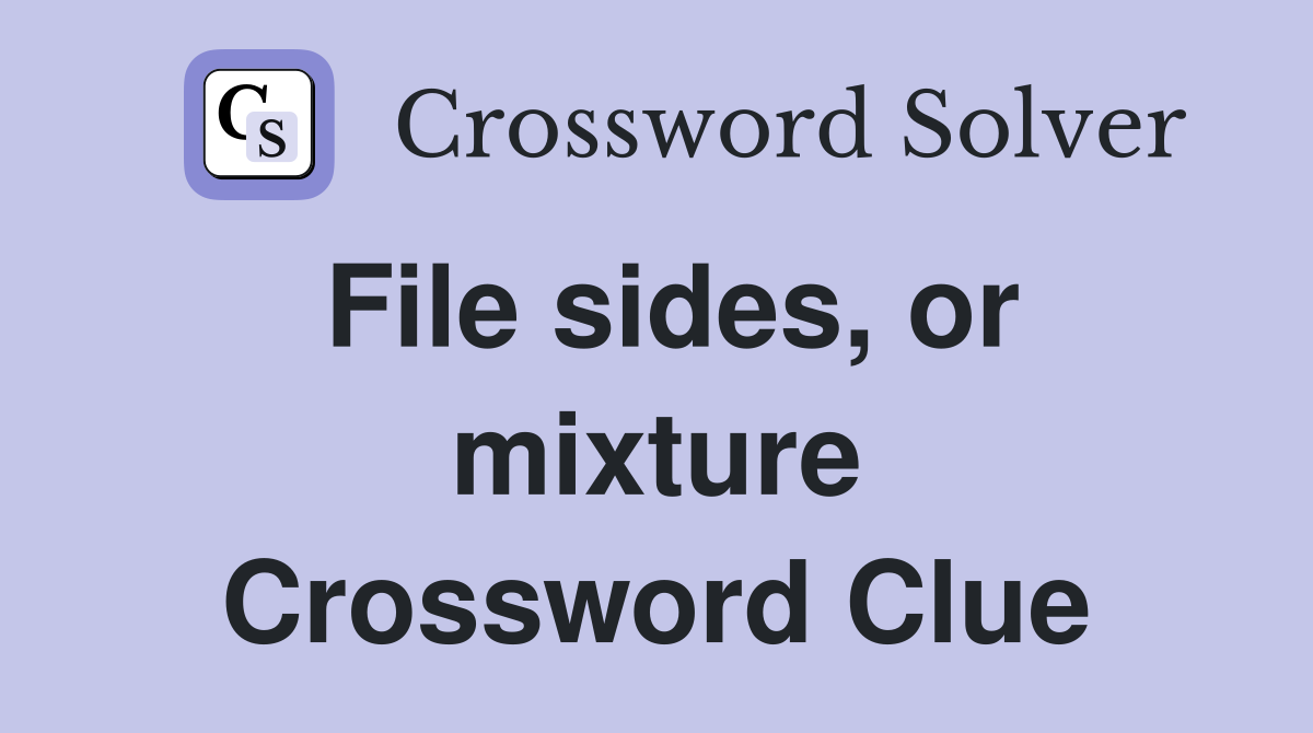 File sides, or mixture Crossword Clue