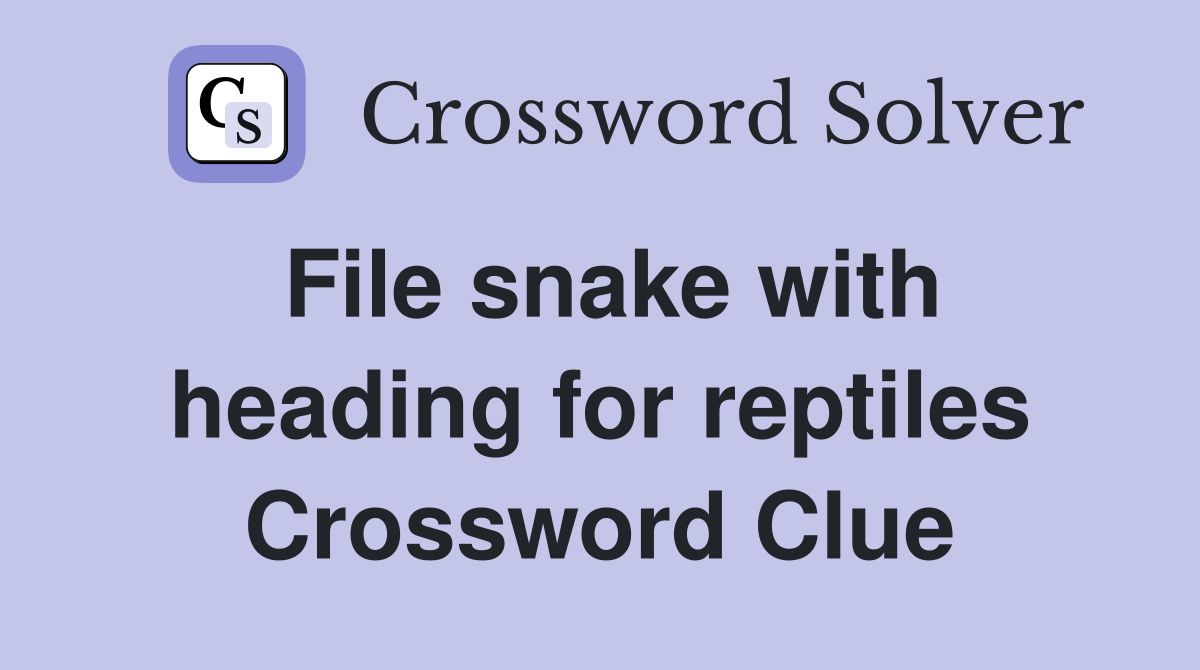 File snake with heading for reptiles Crossword Clue