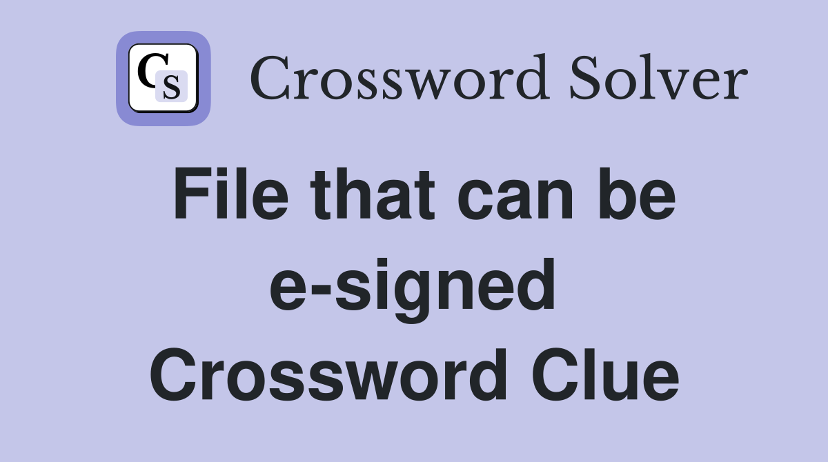 File that can be e-signed Crossword Clue